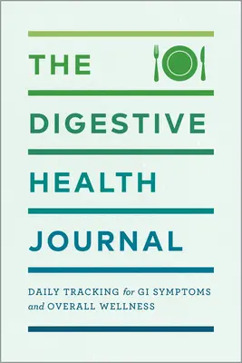 Diario de salud digestiva: Seguimiento diario de los síntomas gastrointestinales y el bienestar general - The Digestive Health Journal: Daily Tracking for GI Symptoms and Overall Wellness