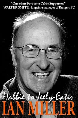 De Habbie a Jeely-Eater - Ian Miller Una autobiografía - From Habbie to Jeely-Eater - Ian Miller An Autobiography