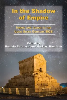 A la sombra del Imperio: Israel y Judá en el largo siglo VI a.C. - In the Shadow of Empire: Israel and Judah in the Long Sixth Century BCE