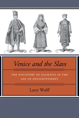 Venecia y los eslavos: El descubrimiento de Dalmacia en el Siglo de las Luces - Venice and the Slavs: The Discovery of Dalmatia in the Age of Enlightenment