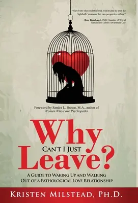 Por qué no puedo dejarlo: Guía para despertar y salir de una relación amorosa patológica - Why Can't I Just Leave: A Guide to Waking Up and Walking Out of a Pathological Love Relationship