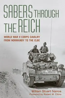Sables a través del Reich: La caballería de los cuerpos de la Segunda Guerra Mundial desde Normandía hasta el Elba - Sabers Through the Reich: World War II Corps Cavalry from Normandy to the Elbe