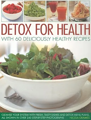 Detox para la Salud con 60 Recetas Deliciosamente Saludables: Limpie su sistema con platos frescos y sabrosos y planes de menús de desintoxicación, todo ello mostrado en más de 240 recetas paso a paso. - Detox for Health with 60 Deliciously Healthy Recipes: Cleanse Your System with Fresh, Tasty Dishes and Detox Menu Plans, All Shown in Over 240 Step-By