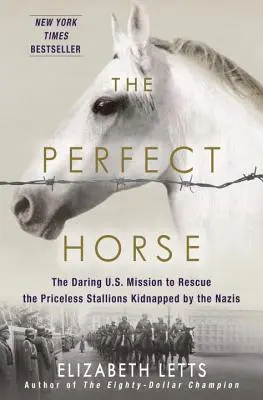 El caballo perfecto: la audaz misión estadounidense para rescatar a los sementales de valor incalculable secuestrados por los nazis - The Perfect Horse: The Daring U.S. Mission to Rescue the Priceless Stallions Kidnapped by the Nazis