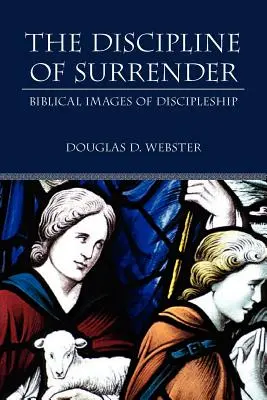 La disciplina de la entrega: Imágenes bíblicas del discipulado - The Discipline of Surrender: Biblical Images of Discipleship