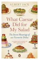 Lo que César hizo por mi ensalada - Los significados secretos de nuestros platos favoritos - What Caesar Did For My Salad - The Secret Meanings of our Favourite Dishes