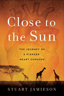 Cerca del sol: El viaje de un cardiocirujano pionero - Close to the Sun: The Journey of a Pioneer Heart Surgeon