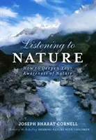 Escuchar a la naturaleza - Cómo profundizar en el conocimiento de la naturaleza (Cornell Joseph (Joseph Cornell)) - Listening to Nature - How to Deepen Your Awareness of Nature (Cornell Joseph (Joseph Cornell))