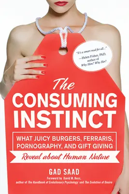 El instinto de consumo: lo que las hamburguesas jugosas, los Ferraris, la pornografía y los regalos revelan sobre la naturaleza humana - The Consuming Instinct: What Juicy Burgers, Ferraris, Pornography, and Gift Giving Reveal about Human Nature