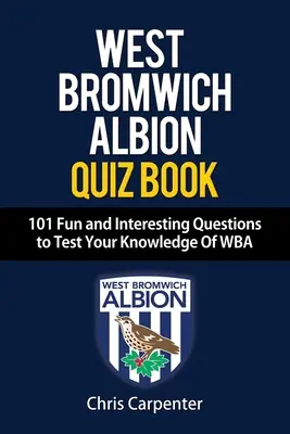 WEST BROMWICH ALBION QUIZ BOOK - 101 preguntas divertidas e interesantes para poner a prueba sus conocimientos de WBA - WEST BROMWICH ALBION QUIZ BOOK - 101 Fun and Interesting Questions to Test Your Knowledge Of WBA