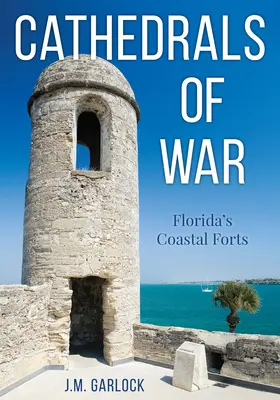 Catedrales de guerra: los fuertes costeros de Florida - Cathedrals of War: Florida's Coastal Forts