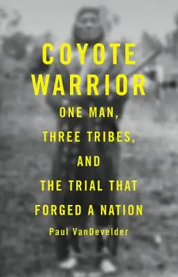Coyote Warrior: Un hombre, tres tribus y el juicio que forjó una nación - Coyote Warrior: One Man, Three Tribes, and the Trial That Forged a Nation