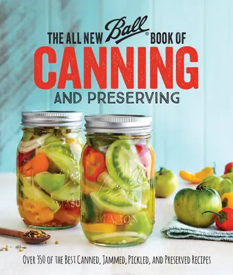 El nuevo libro de Ball sobre conservas: Más de 350 de las mejores recetas de conservas, mermeladas, encurtidos y conservas - The All New Ball Book of Canning and Preserving: Over 350 of the Best Canned, Jammed, Pickled, and Preserved Recipes