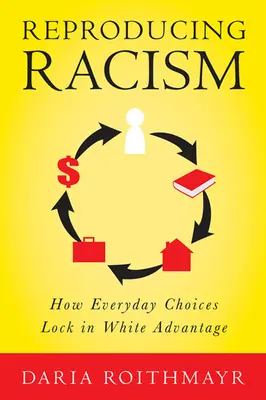 Reproduciendo el racismo: Cómo las decisiones cotidianas fijan la ventaja de los blancos - Reproducing Racism: How Everyday Choices Lock in White Advantage