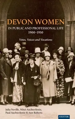 Las mujeres de Devon en la vida pública y profesional, 1900-1950: Votos, voces y vocaciones - Devon Women in Public and Professional Life, 1900-1950: Votes, Voices and Vocations