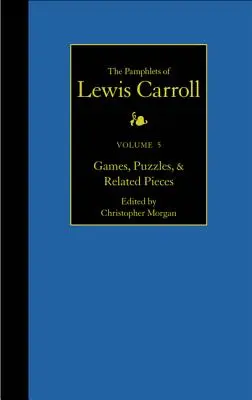 The Complete Pamphlets of Lewis Carroll, 5: Games, Puzzles, and Related Pieces (Los folletos completos de Lewis Carroll, 5: Juegos, rompecabezas y piezas relacionadas) - The Complete Pamphlets of Lewis Carroll, 5: Games, Puzzles, and Related Pieces