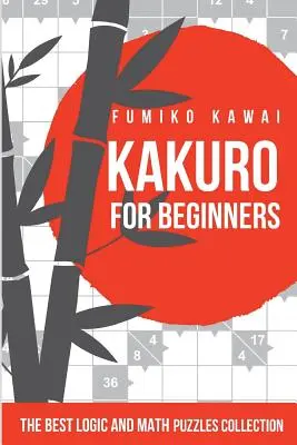 Kakuro Para Principiantes: La mejor colección de puzzles de lógica y matemáticas - Kakuro For Beginners: The Best Logic and Math Puzzles Collection