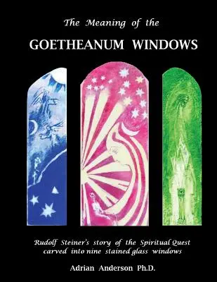 El significado de las ventanas del Goetheanum: La historia de la Búsqueda Espiritual de Rudolf Steiner esculpida en nueve vidrieras - The Meaning of the Goetheanum Windows: Rudolf Steiner's story of the Spiritual Quest carved into nine stained glass windows