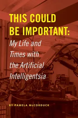 Esto podría ser importante: mi vida y mi tiempo con la inteligencia artificial - This Could Be Important: My Life and Times with the Artificial Intelligentsia