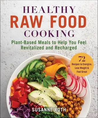 Libro de cocina saludable de alimentos crudos: Comidas a base de plantas para ayudarle a sentirse revitalizado y recargado - Healthy Raw Food Cookbook: Plant-Based Meals to Help You Feel Revitalized and Recharged