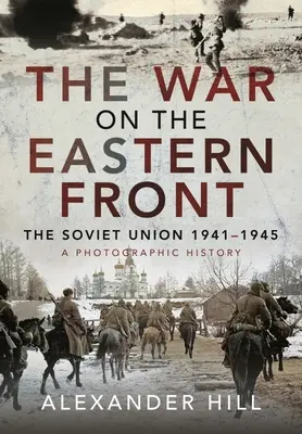 La guerra en el frente oriental: La Unión Soviética, 1941-1945 - Una historia fotográfica - The War on the Eastern Front: The Soviet Union, 1941-1945 - A Photographic History