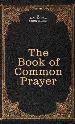 The Book of Common Prayer: and Administration of the Sacraments and other Rites and Ceremonies of the Church, after the use of the Church of Engl