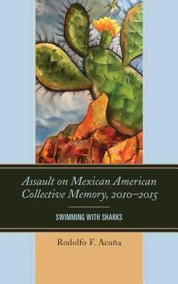 Asalto a la memoria colectiva mexicanoamericana, 2010-2015: Nadando entre tiburones - Assault on Mexican American Collective Memory, 2010-2015: Swimming with Sharks