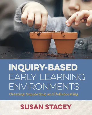 Entornos de aprendizaje temprano basados en la investigación: Crear, apoyar y colaborar - Inquiry-Based Early Learning Environments: Creating, Supporting, and Collaborating