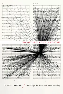 Los discos arruinan el paisaje: John Cage, los años sesenta y la grabación sonora - Records Ruin the Landscape: John Cage, the Sixties, and Sound Recording