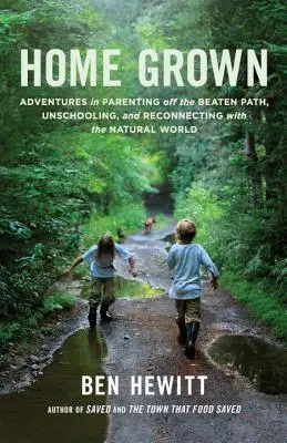 Home Grown: Aventuras en la crianza de los hijos fuera de los caminos trillados, la no escolarización y la reconexión con el mundo natural - Home Grown: Adventures in Parenting Off the Beaten Path, Unschooling, and Reconnecting with the Natural World