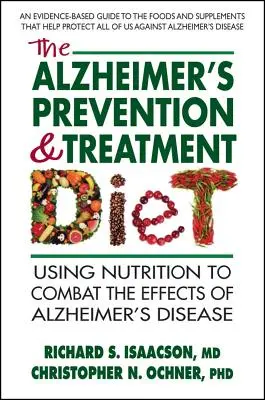 La Dieta para la Prevención y el Tratamiento del Alzheimer: El uso de la nutrición para combatir los efectos de la enfermedad de Alzheimer - The Alzheimer's Prevention & Treatment Diet: Using Nutrition to Combat the Effects of Alzheimer's Disease