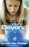 Mirando más allá - Cómo usar tu talento psíquico para conseguir lo que quieres - Looking Beyond - How To Use Your Psychic Talent To Get What You Want