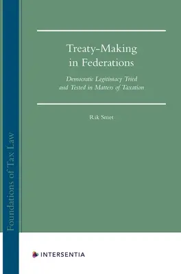 La elaboración de tratados en las federaciones, 1: La legitimidad democrática puesta a prueba en materia fiscal - Treaty Making in Federations, 1: Democratic Legitimacy Tried and Tested in Matters of Taxation