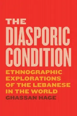 La condición diáspora: Exploraciones etnográficas de los libaneses en el mundo - The Diasporic Condition: Ethnographic Explorations of the Lebanese in the World