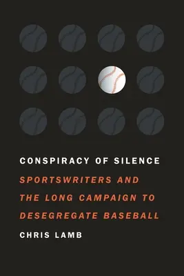 La conspiración del silencio: Los periodistas deportivos y la larga campaña para eliminar la segregación en el béisbol - Conspiracy of Silence: Sportswriters and the Long Campaign to Desegregate Baseball