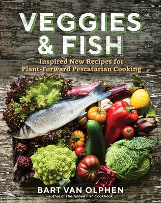 Verduras y pescado: nuevas recetas inspiradas en la cocina vegetariana y pescatariana - Veggies & Fish: Inspired New Recipes for Plant-Forward Pescatarian Cooking