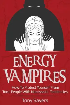 Vampiros de energía: Cómo Protegerse de las Personas Tóxicas con Tendencias Narcisistas - Energy Vampires: How to Protect Yourself from Toxic People with Narcissistic Tendencies