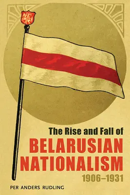 Auge y declive del nacionalismo bielorruso, 1906-1931 - The Rise and Fall of Belarusian Nationalism, 1906-1931
