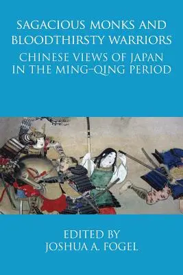 Monjes sagaces y guerreros sanguinarios: Opiniones chinas sobre Japón en el periodo Ming-Qing - Sagacious Monks and Bloodthirsty Warriors: Chinese Views of Japan in the Ming-Qing Period