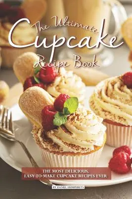 El libro definitivo de recetas de cupcakes: Las Recetas de Cupcakes más Deliciosas y Fáciles de Hacer - The Ultimate Cupcake Recipe Book: The Most Delicious, Easy-To-Make Cupcake Recipes Ever