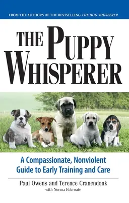 El susurrador de cachorros: Una guía compasiva y no violenta para el adiestramiento y los cuidados tempranos - The Puppy Whisperer: A Compassionate, Non Violent Guide to Early Training and Care