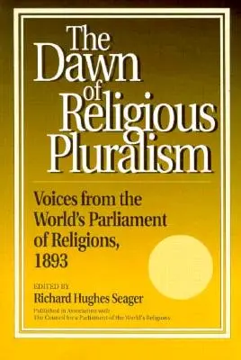 Amanecer del pluralismo religioso: Voces del Parlamento Mundial de las Religiones, 1893 - Dawn of Religious Pluralism: Voices from the World's Parliament of Religions, 1893