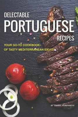 Recetas Portuguesas Deliciosas: ¡Su Libro de Cocina de Sabrosas Ideas Mediterráneas! - Delectable Portuguese Recipes: Your Go-To Cookbook of Tasty Mediterranean Ideas!