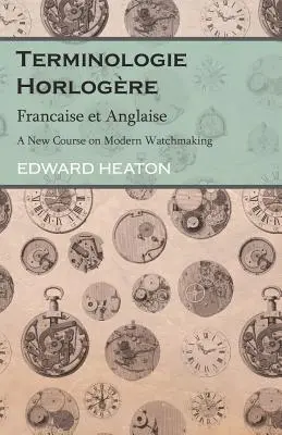 Terminologie Horlogre - Francaise et Anglaise - Un nuevo curso de relojería moderna - Terminologie Horlogre - Francaise et Anglaise - A New Course on Modern Watchmaking