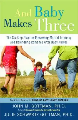 Y el bebé hace tres: El plan de seis pasos para preservar la intimidad conyugal y reavivar el romance después de la llegada del bebé - And Baby Makes Three: The Six-Step Plan for Preserving Marital Intimacy and Rekindling Romance After Baby Arrives