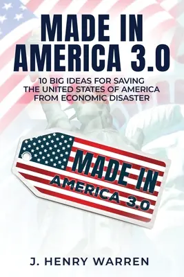 Made in America 3.0 10 grandes ideas para salvar a Estados Unidos del desastre económico - Made in America 3.0 10 Big Ideas for Saving the United States of America from Economic Disaster