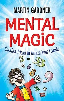 Magia mental: trucos infalibles para sorprender a tus amigos - Mental Magic: Surefire Tricks to Amaze Your Friends