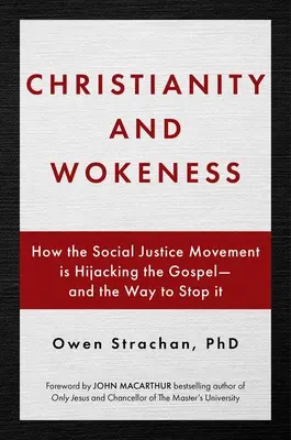 Christianity and Wokeness: Cómo el movimiento por la justicia social está secuestrando el Evangelio y cómo detenerlo - Christianity and Wokeness: How the Social Justice Movement Is Hijacking the Gospel - And the Way to Stop It