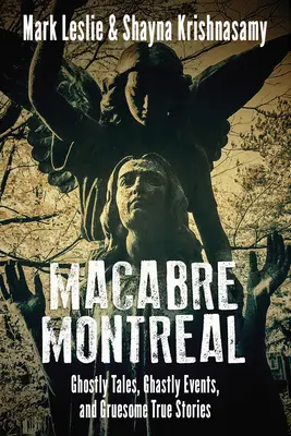 Macabro Montreal: Cuentos de fantasmas, sucesos espantosos y espantosas historias reales - Macabre Montreal: Ghostly Tales, Ghastly Events, and Gruesome True Stories