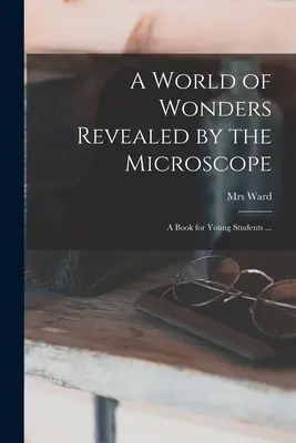 Un mundo de maravillas reveladas por el microscopio: un libro para jóvenes estudiantes ... - A World of Wonders Revealed by the Microscope: a Book for Young Students ...